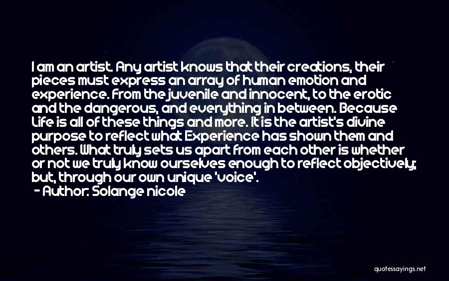 Solange Nicole Quotes: I Am An Artist. Any Artist Knows That Their Creations, Their Pieces Must Express An Array Of Human Emotion And