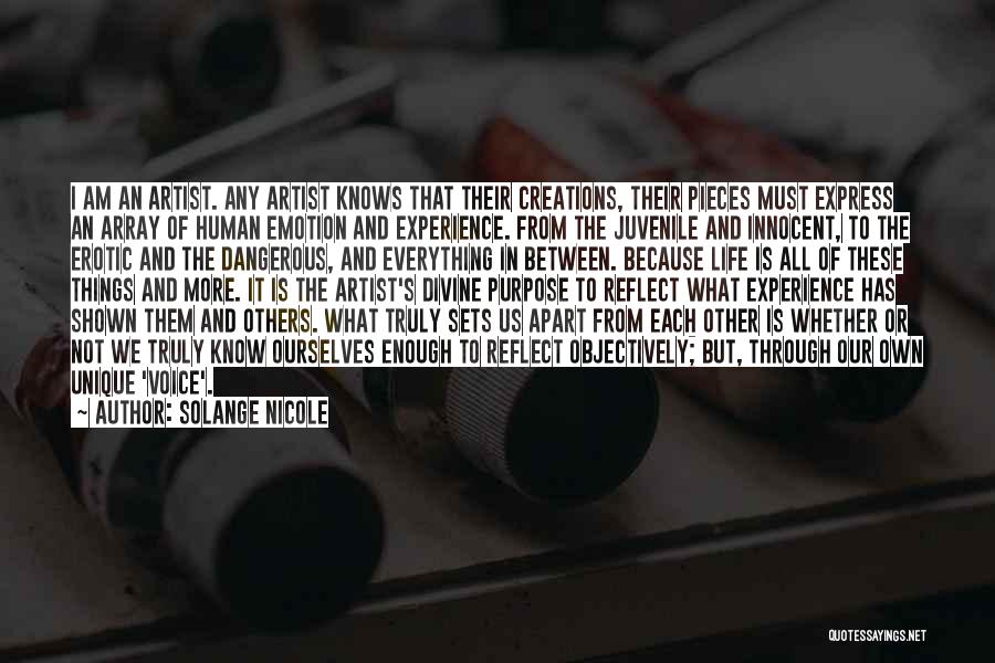 Solange Nicole Quotes: I Am An Artist. Any Artist Knows That Their Creations, Their Pieces Must Express An Array Of Human Emotion And