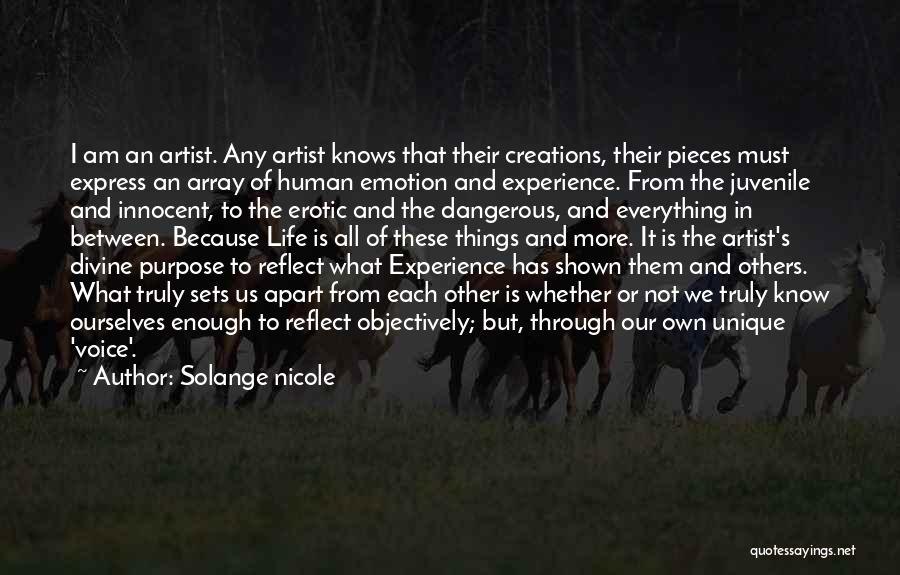 Solange Nicole Quotes: I Am An Artist. Any Artist Knows That Their Creations, Their Pieces Must Express An Array Of Human Emotion And