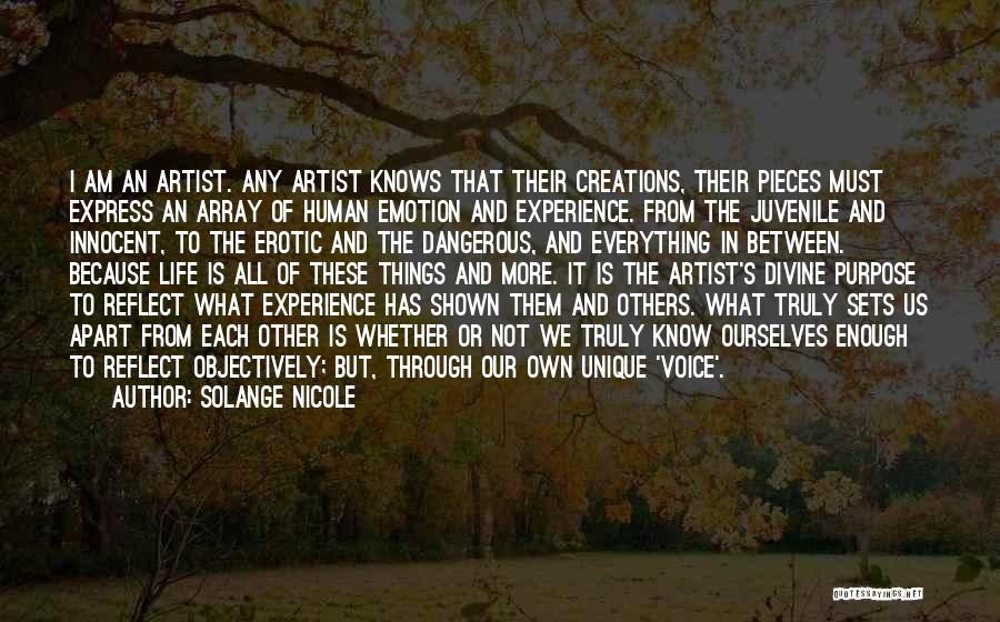 Solange Nicole Quotes: I Am An Artist. Any Artist Knows That Their Creations, Their Pieces Must Express An Array Of Human Emotion And