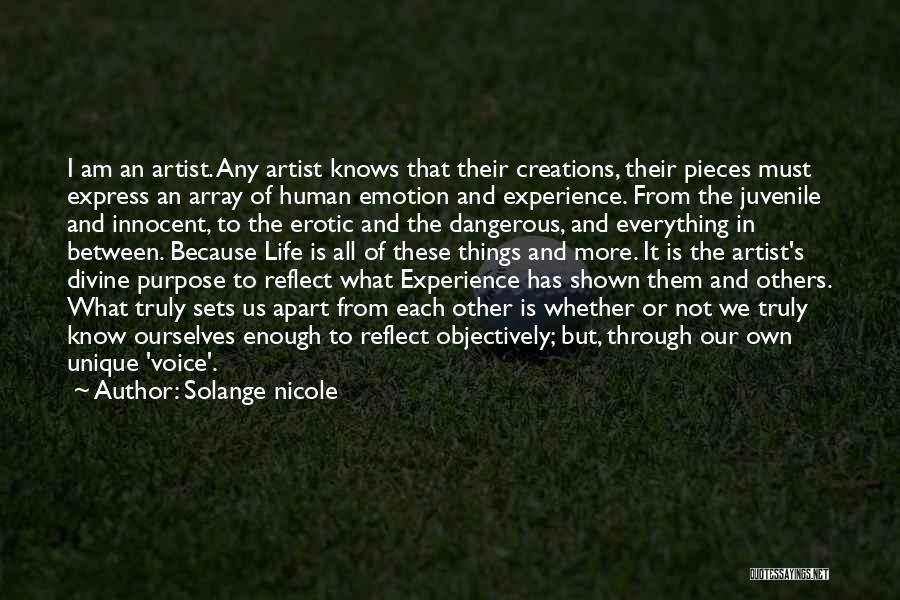 Solange Nicole Quotes: I Am An Artist. Any Artist Knows That Their Creations, Their Pieces Must Express An Array Of Human Emotion And