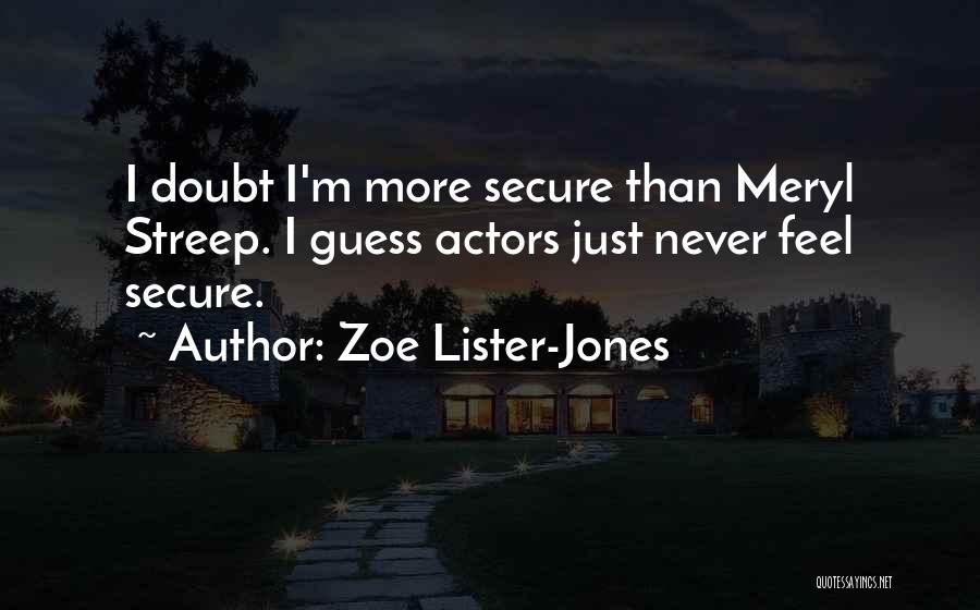 Zoe Lister-Jones Quotes: I Doubt I'm More Secure Than Meryl Streep. I Guess Actors Just Never Feel Secure.
