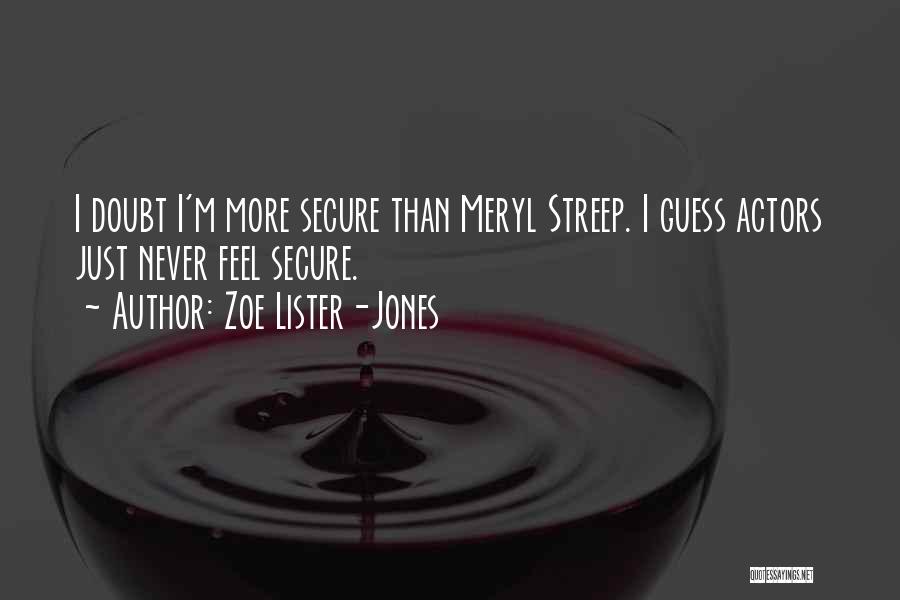 Zoe Lister-Jones Quotes: I Doubt I'm More Secure Than Meryl Streep. I Guess Actors Just Never Feel Secure.