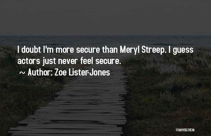 Zoe Lister-Jones Quotes: I Doubt I'm More Secure Than Meryl Streep. I Guess Actors Just Never Feel Secure.