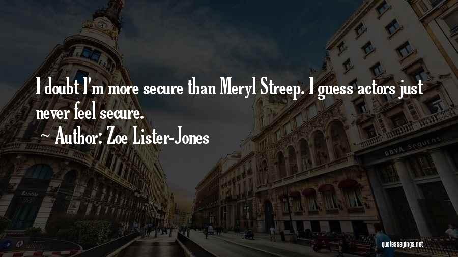 Zoe Lister-Jones Quotes: I Doubt I'm More Secure Than Meryl Streep. I Guess Actors Just Never Feel Secure.