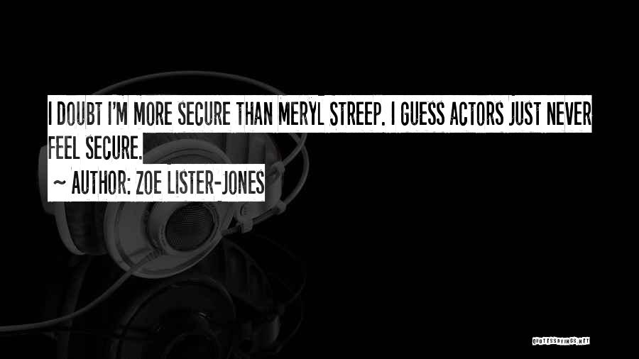 Zoe Lister-Jones Quotes: I Doubt I'm More Secure Than Meryl Streep. I Guess Actors Just Never Feel Secure.