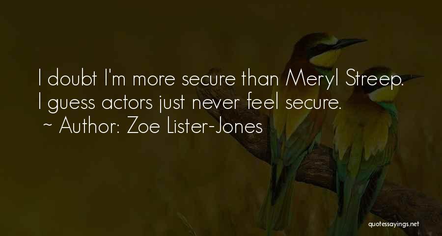 Zoe Lister-Jones Quotes: I Doubt I'm More Secure Than Meryl Streep. I Guess Actors Just Never Feel Secure.