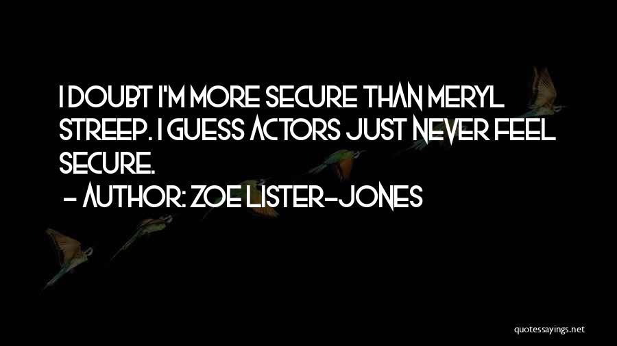 Zoe Lister-Jones Quotes: I Doubt I'm More Secure Than Meryl Streep. I Guess Actors Just Never Feel Secure.