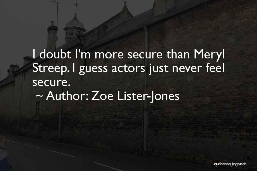 Zoe Lister-Jones Quotes: I Doubt I'm More Secure Than Meryl Streep. I Guess Actors Just Never Feel Secure.