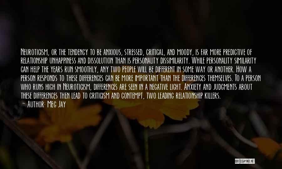 Meg Jay Quotes: Neuroticism, Or The Tendency To Be Anxious, Stressed, Critical, And Moody, Is Far More Predictive Of Relationship Unhappiness And Dissolution