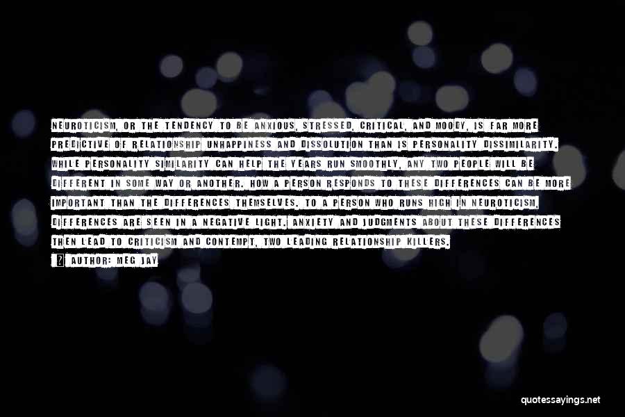Meg Jay Quotes: Neuroticism, Or The Tendency To Be Anxious, Stressed, Critical, And Moody, Is Far More Predictive Of Relationship Unhappiness And Dissolution