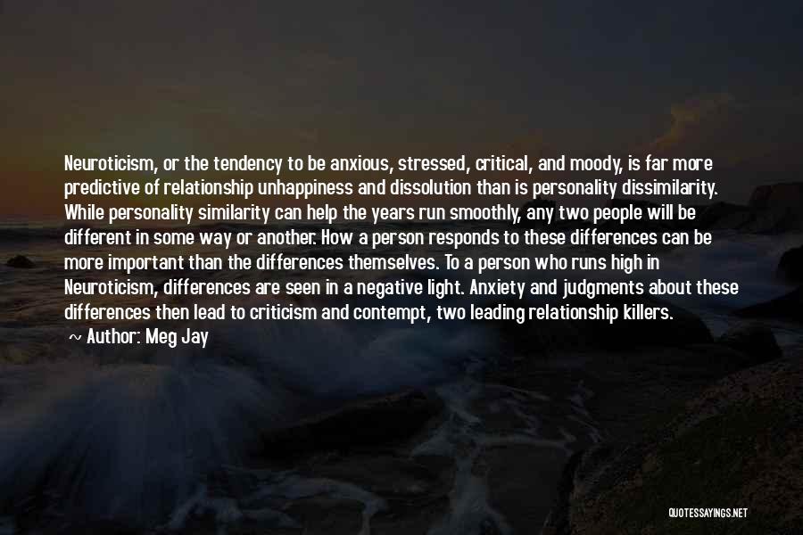 Meg Jay Quotes: Neuroticism, Or The Tendency To Be Anxious, Stressed, Critical, And Moody, Is Far More Predictive Of Relationship Unhappiness And Dissolution