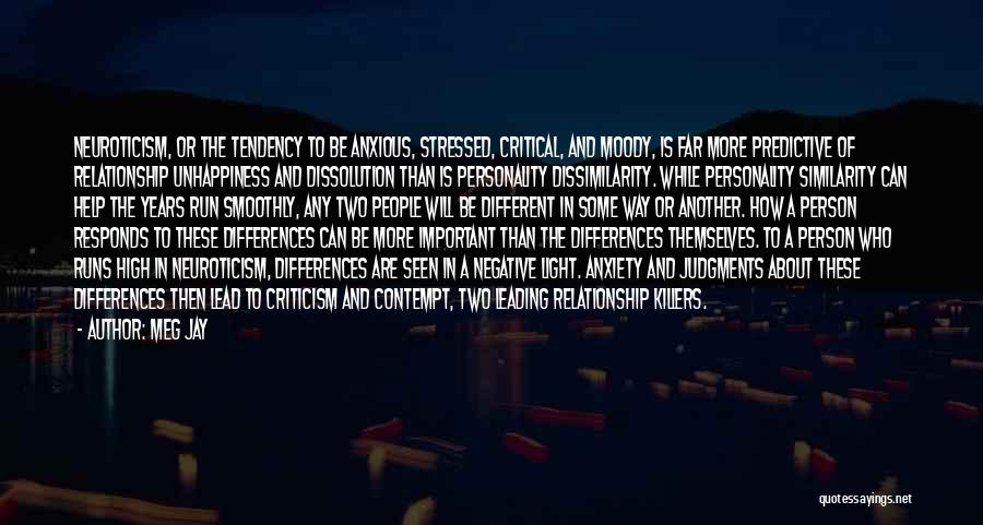 Meg Jay Quotes: Neuroticism, Or The Tendency To Be Anxious, Stressed, Critical, And Moody, Is Far More Predictive Of Relationship Unhappiness And Dissolution