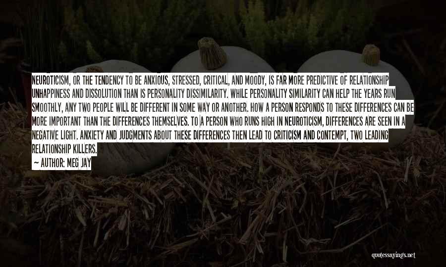 Meg Jay Quotes: Neuroticism, Or The Tendency To Be Anxious, Stressed, Critical, And Moody, Is Far More Predictive Of Relationship Unhappiness And Dissolution