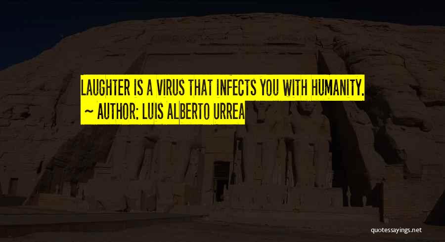 Luis Alberto Urrea Quotes: Laughter Is A Virus That Infects You With Humanity.