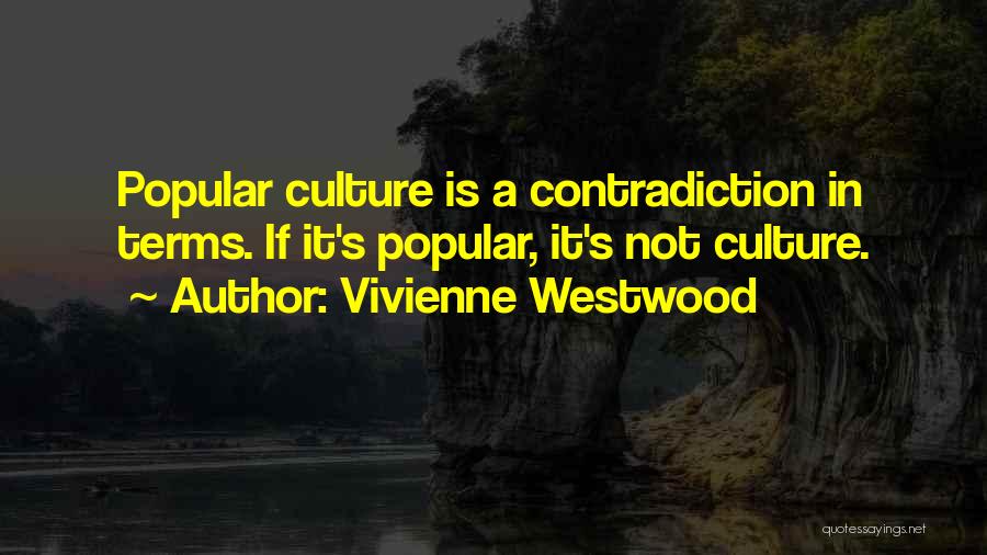 Vivienne Westwood Quotes: Popular Culture Is A Contradiction In Terms. If It's Popular, It's Not Culture.
