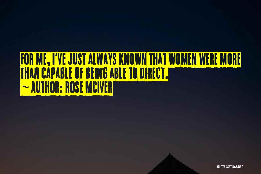 Rose McIver Quotes: For Me, I've Just Always Known That Women Were More Than Capable Of Being Able To Direct.