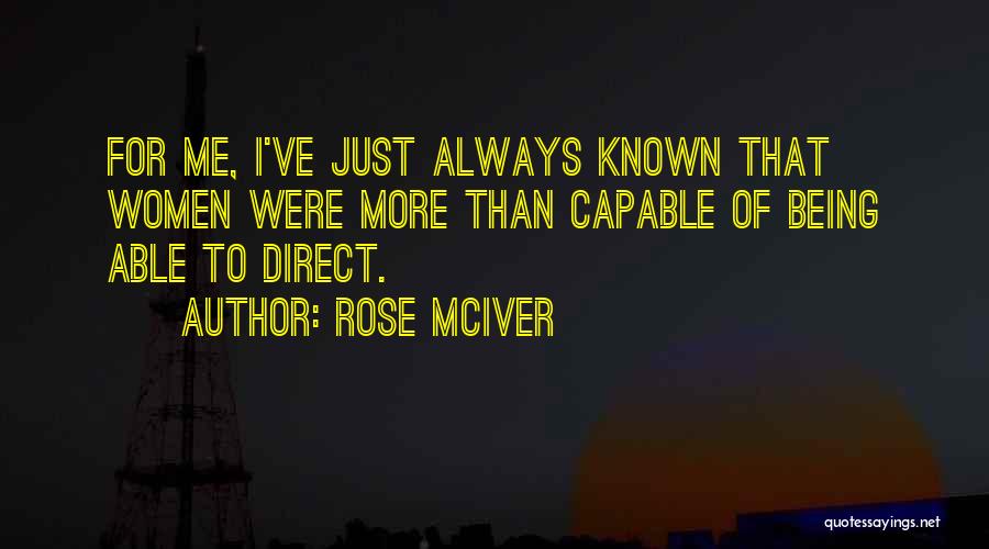 Rose McIver Quotes: For Me, I've Just Always Known That Women Were More Than Capable Of Being Able To Direct.