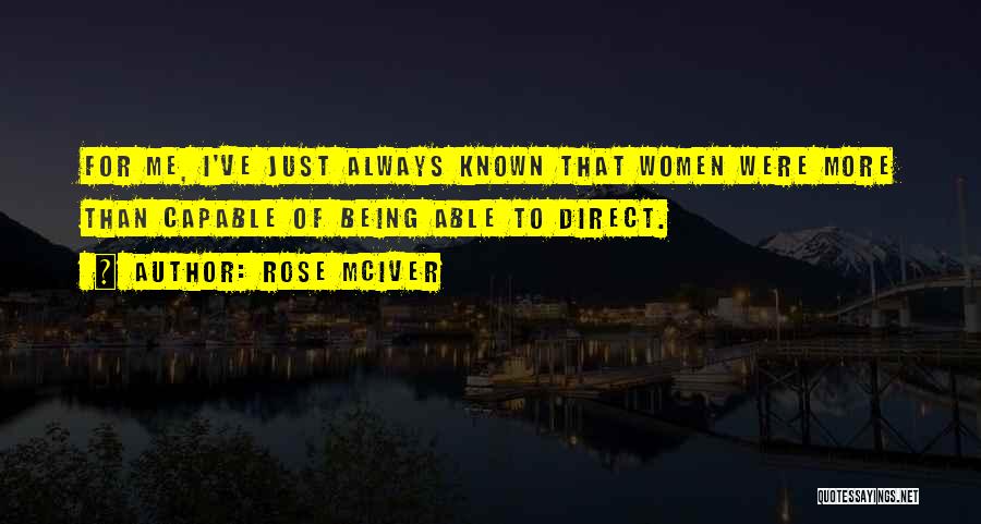 Rose McIver Quotes: For Me, I've Just Always Known That Women Were More Than Capable Of Being Able To Direct.