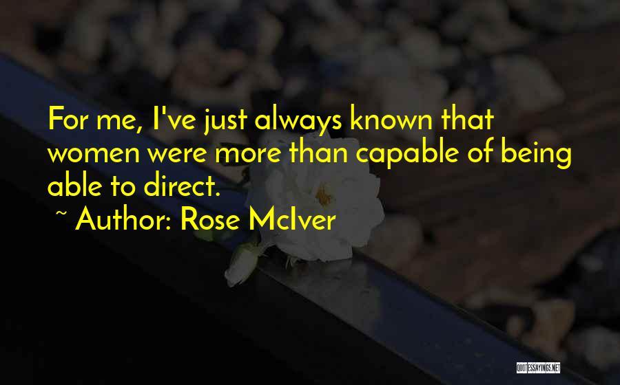 Rose McIver Quotes: For Me, I've Just Always Known That Women Were More Than Capable Of Being Able To Direct.
