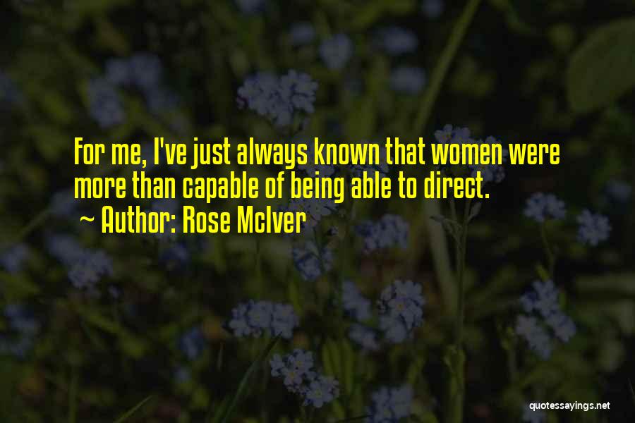 Rose McIver Quotes: For Me, I've Just Always Known That Women Were More Than Capable Of Being Able To Direct.