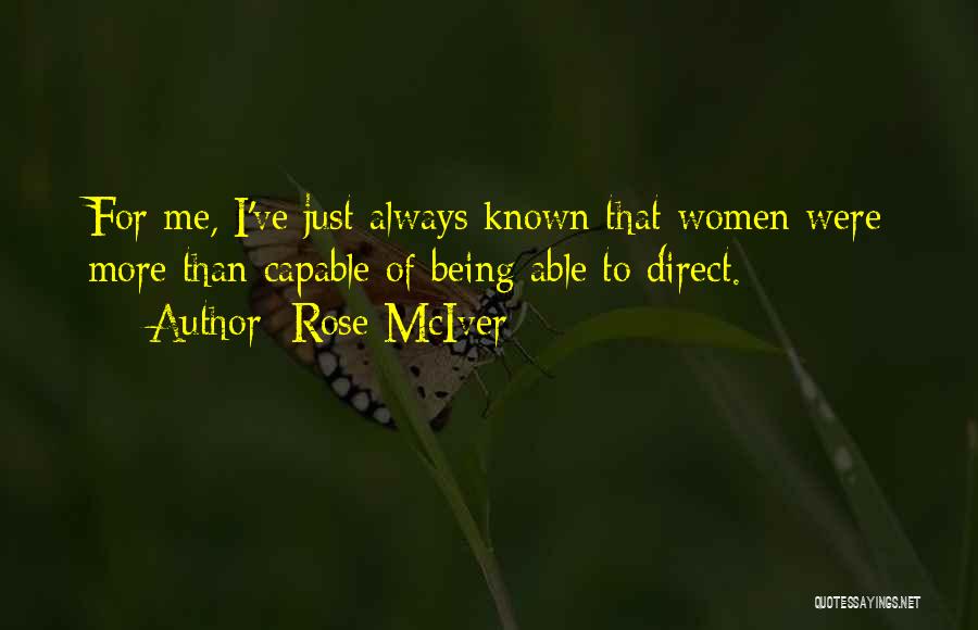 Rose McIver Quotes: For Me, I've Just Always Known That Women Were More Than Capable Of Being Able To Direct.