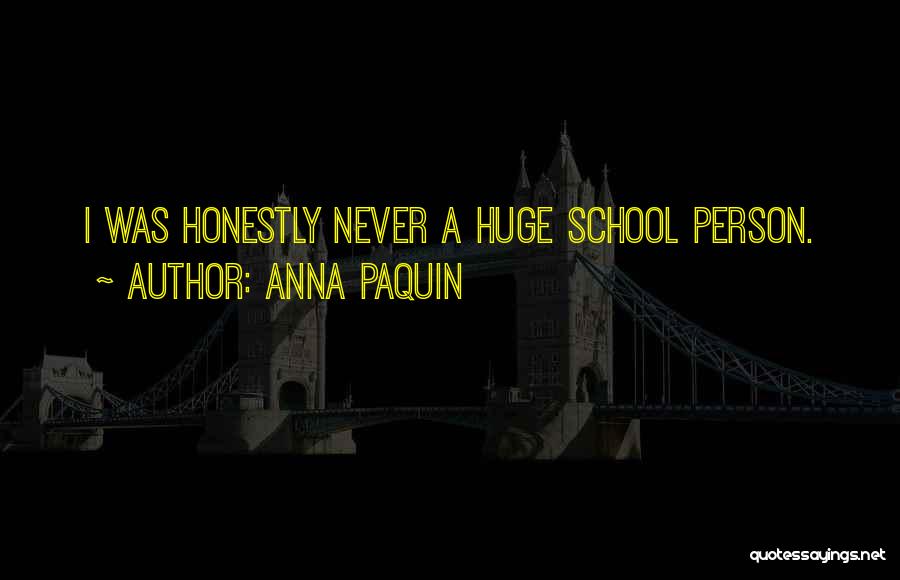 Anna Paquin Quotes: I Was Honestly Never A Huge School Person.