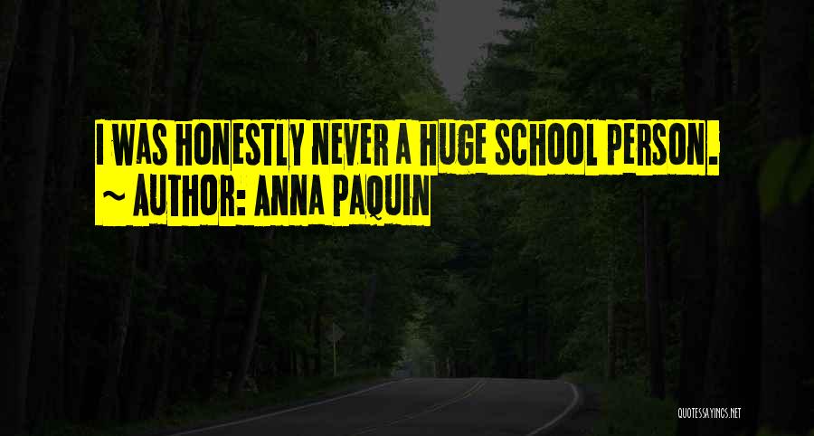 Anna Paquin Quotes: I Was Honestly Never A Huge School Person.