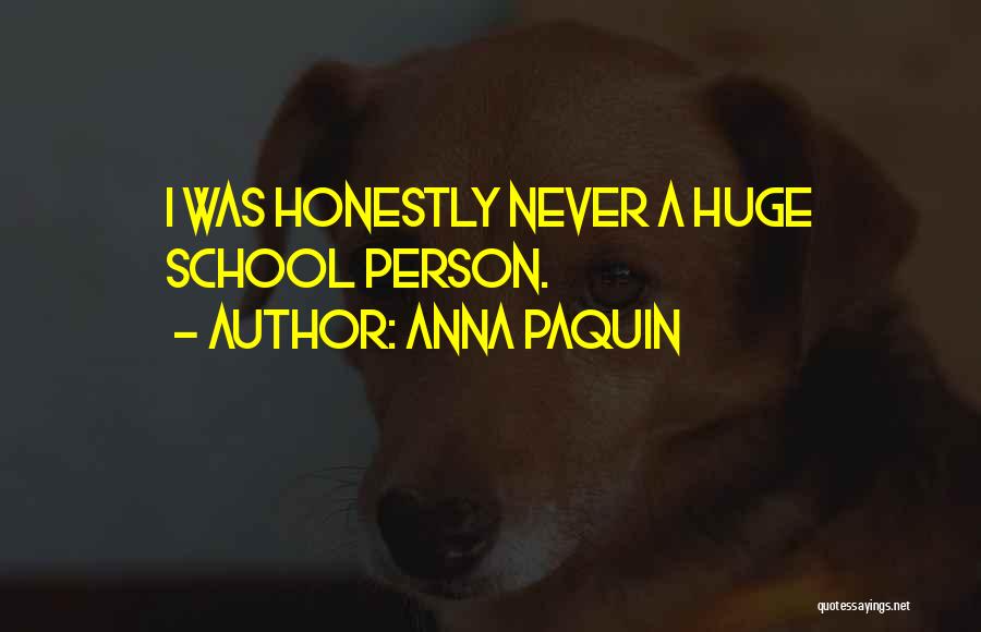 Anna Paquin Quotes: I Was Honestly Never A Huge School Person.