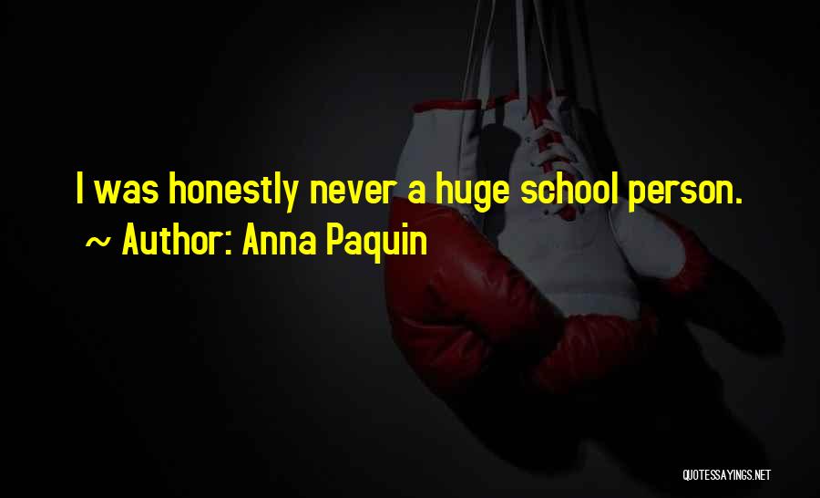 Anna Paquin Quotes: I Was Honestly Never A Huge School Person.