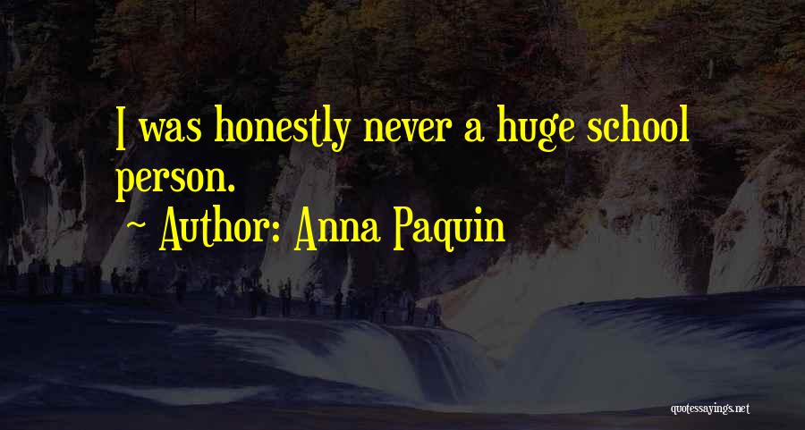Anna Paquin Quotes: I Was Honestly Never A Huge School Person.