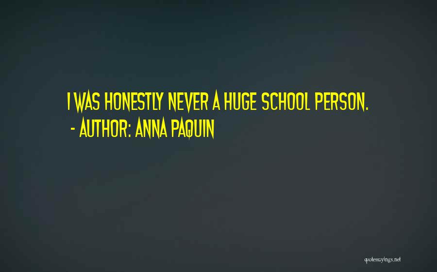 Anna Paquin Quotes: I Was Honestly Never A Huge School Person.