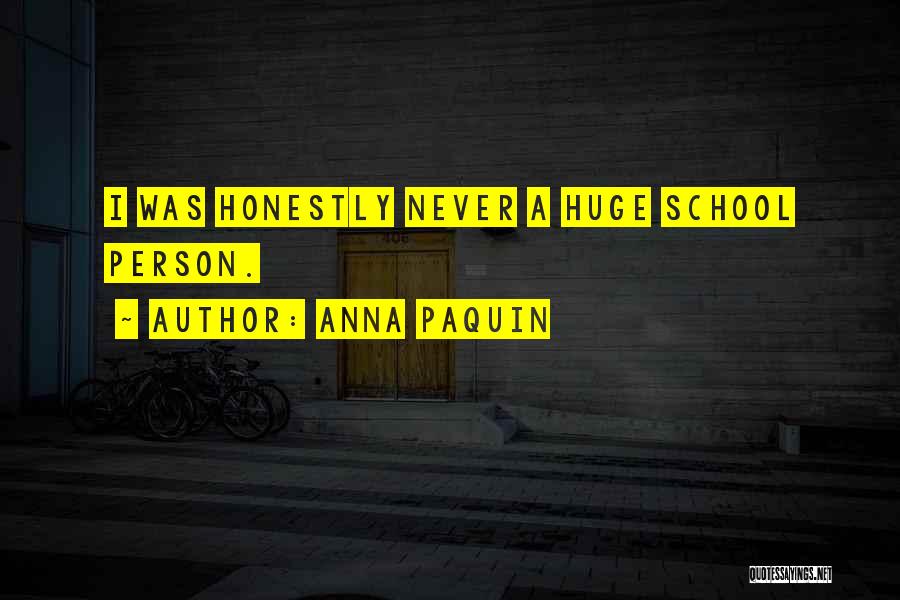 Anna Paquin Quotes: I Was Honestly Never A Huge School Person.