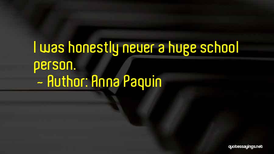 Anna Paquin Quotes: I Was Honestly Never A Huge School Person.