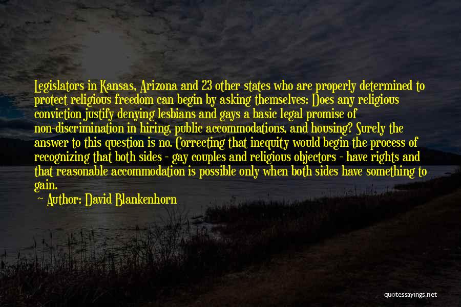 David Blankenhorn Quotes: Legislators In Kansas, Arizona And 23 Other States Who Are Properly Determined To Protect Religious Freedom Can Begin By Asking