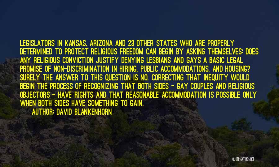 David Blankenhorn Quotes: Legislators In Kansas, Arizona And 23 Other States Who Are Properly Determined To Protect Religious Freedom Can Begin By Asking