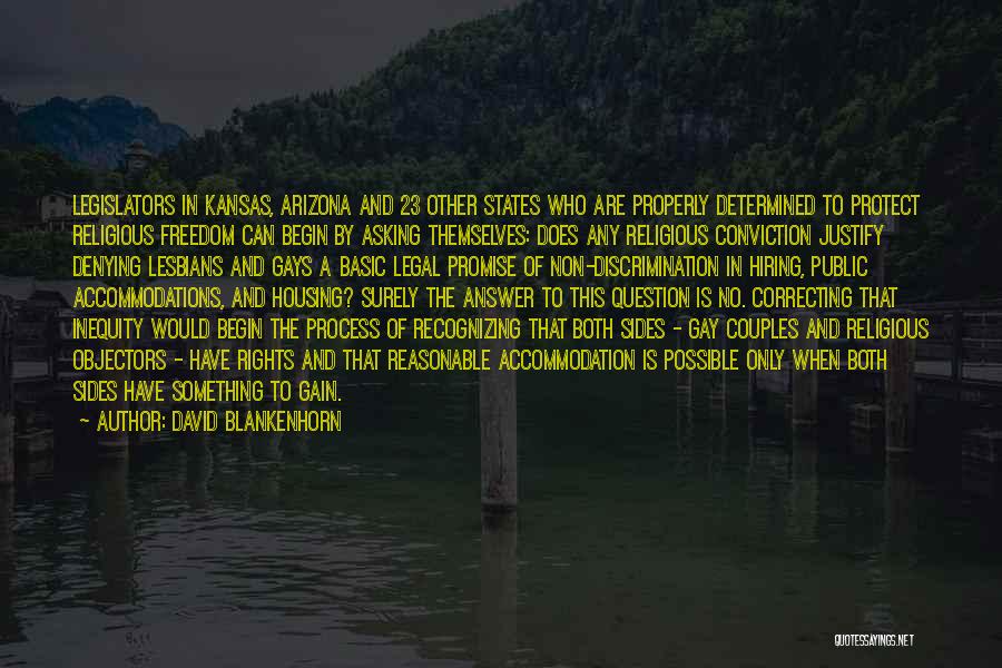 David Blankenhorn Quotes: Legislators In Kansas, Arizona And 23 Other States Who Are Properly Determined To Protect Religious Freedom Can Begin By Asking