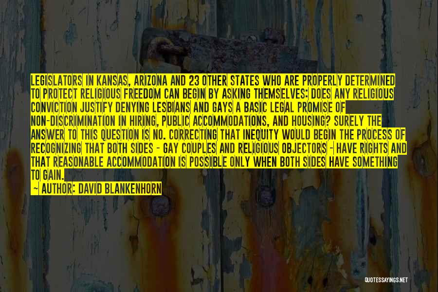 David Blankenhorn Quotes: Legislators In Kansas, Arizona And 23 Other States Who Are Properly Determined To Protect Religious Freedom Can Begin By Asking