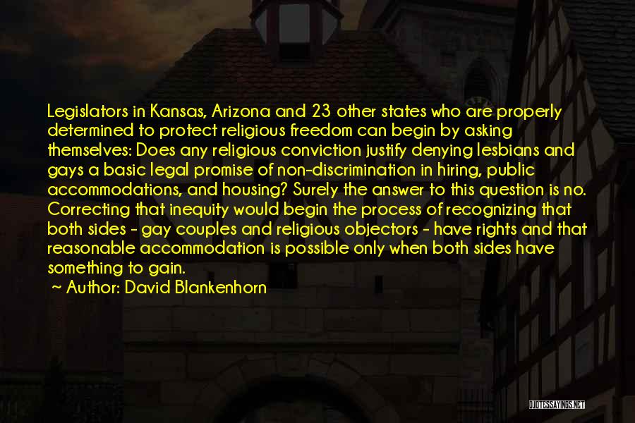 David Blankenhorn Quotes: Legislators In Kansas, Arizona And 23 Other States Who Are Properly Determined To Protect Religious Freedom Can Begin By Asking