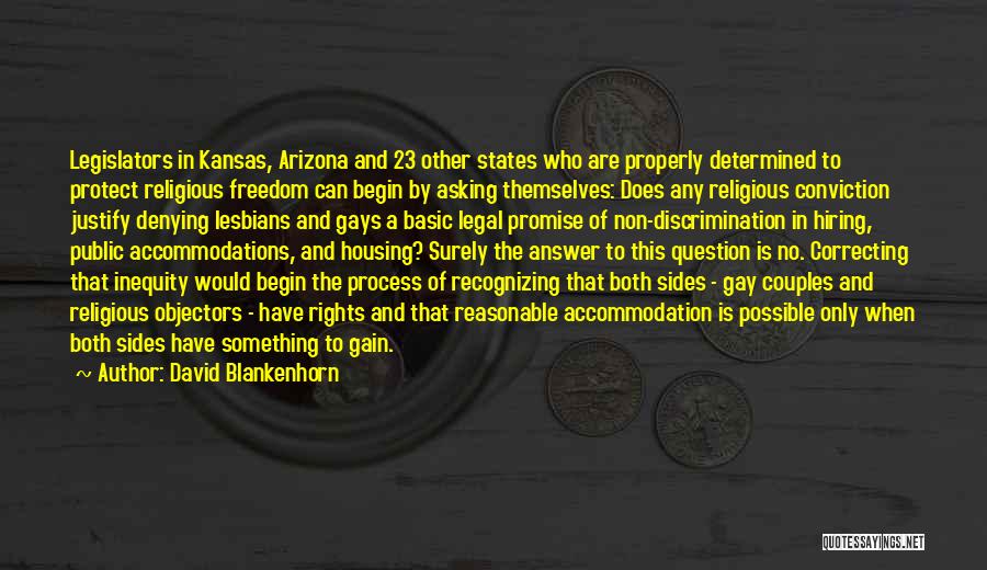 David Blankenhorn Quotes: Legislators In Kansas, Arizona And 23 Other States Who Are Properly Determined To Protect Religious Freedom Can Begin By Asking