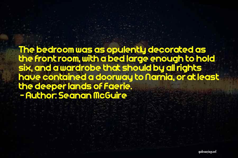 Seanan McGuire Quotes: The Bedroom Was As Opulently Decorated As The Front Room, With A Bed Large Enough To Hold Six, And A