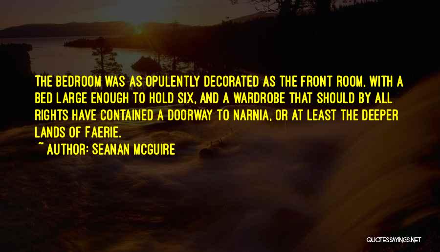Seanan McGuire Quotes: The Bedroom Was As Opulently Decorated As The Front Room, With A Bed Large Enough To Hold Six, And A
