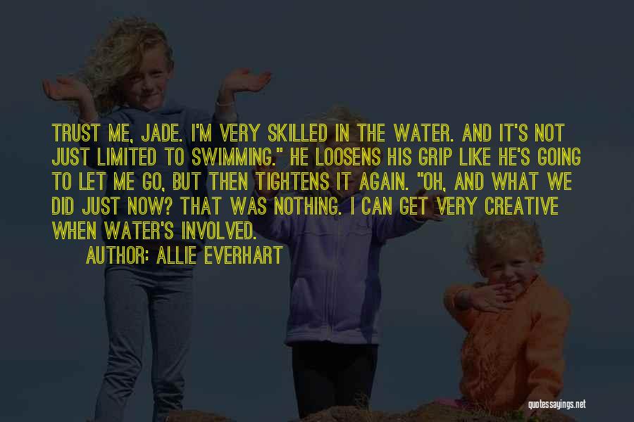 Allie Everhart Quotes: Trust Me, Jade. I'm Very Skilled In The Water. And It's Not Just Limited To Swimming. He Loosens His Grip