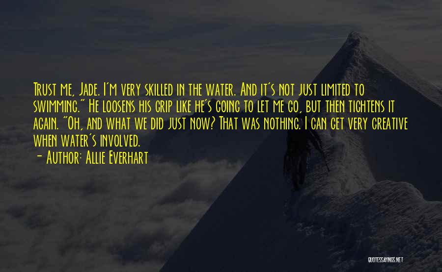 Allie Everhart Quotes: Trust Me, Jade. I'm Very Skilled In The Water. And It's Not Just Limited To Swimming. He Loosens His Grip