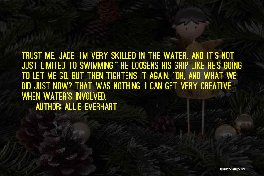 Allie Everhart Quotes: Trust Me, Jade. I'm Very Skilled In The Water. And It's Not Just Limited To Swimming. He Loosens His Grip