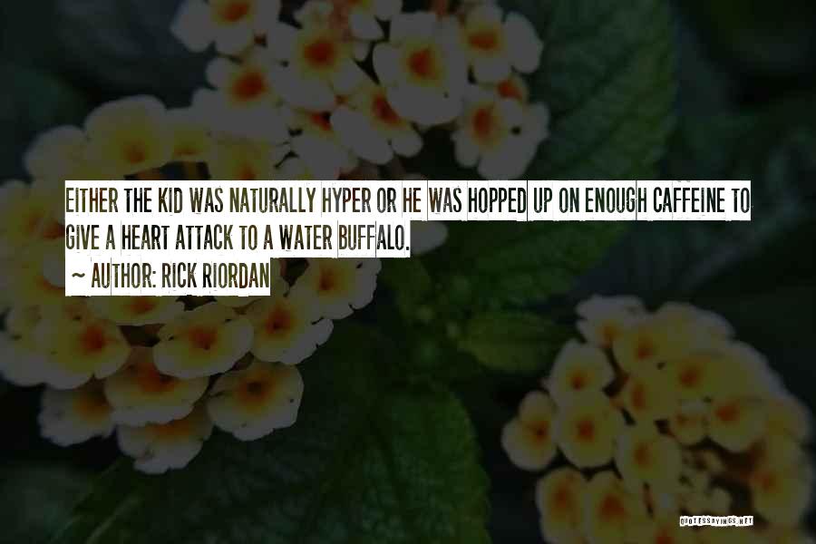 Rick Riordan Quotes: Either The Kid Was Naturally Hyper Or He Was Hopped Up On Enough Caffeine To Give A Heart Attack To