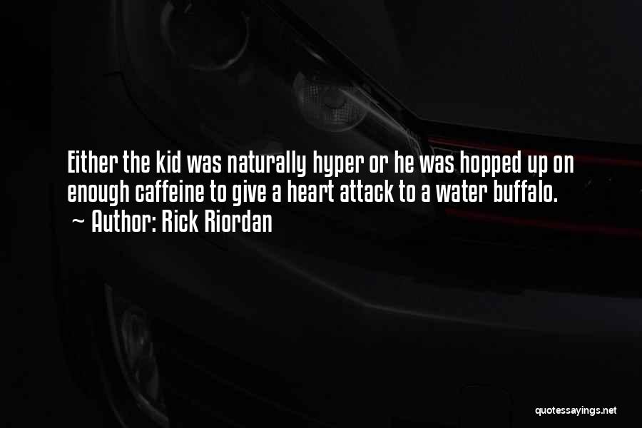 Rick Riordan Quotes: Either The Kid Was Naturally Hyper Or He Was Hopped Up On Enough Caffeine To Give A Heart Attack To