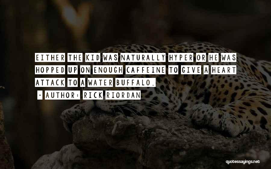 Rick Riordan Quotes: Either The Kid Was Naturally Hyper Or He Was Hopped Up On Enough Caffeine To Give A Heart Attack To