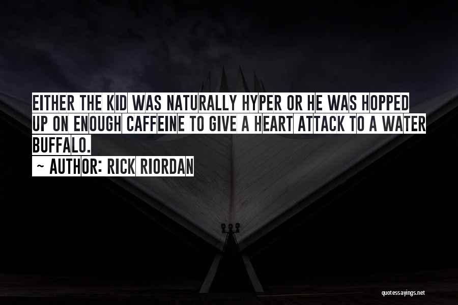 Rick Riordan Quotes: Either The Kid Was Naturally Hyper Or He Was Hopped Up On Enough Caffeine To Give A Heart Attack To