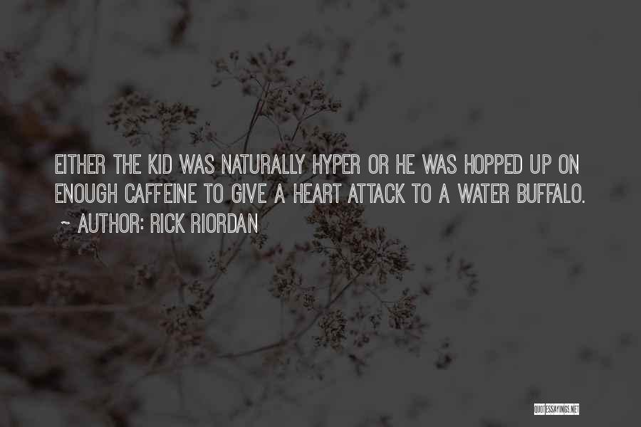 Rick Riordan Quotes: Either The Kid Was Naturally Hyper Or He Was Hopped Up On Enough Caffeine To Give A Heart Attack To